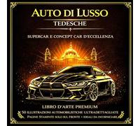 AUTO DI LUSSO TEDESCHE: Supercar e Concept Car d’Eccellenza • Libro d’Arte Premium • 50 Illustrazioni Automobilistiche Ultradettagliate • Pagine Stampate Solo sul Fronte Ideali da Incorniciare
