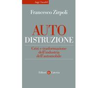 Auto-distruzione.Crisi e trasformazione dell'industria dell'automobile - ...