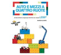 Auto e mezzi a quattro ruote. 40 idee brillanti e originali per divertirsi con i classici Lego®. Ediz. a colori