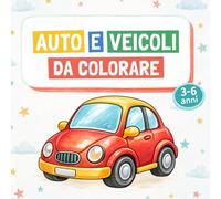 AUTO E VEICOLI DA COLORARE: Libro da colorare con camion, auto, treni, aerei, barche e tanti altri veicoli per bambini 3-6 anni