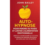 AUTO-HYPNOSE POUR PERDRE DU POIDS ET LIMITER L'ALIMENTATION ÉMOTIONNELLE: Libérez un contrôle durable sur vos envies et adoptez des habitudes alimentaires plus saines pour une vie équilibrée