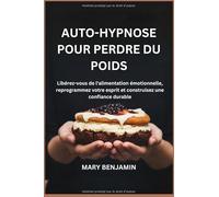 AUTO-HYPNOSE POUR PERDRE DU POIDS: Libérez-vous de l'alimentation émotionnelle, reprogrammez votre esprit et construisez une confiance durable