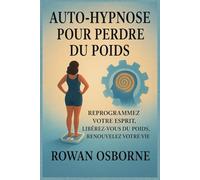 AUTO-HYPNOSE POUR PERDRE DU POIDS: Reprogrammez votre esprit, libérez-vous du poids, renouvelez votre vie