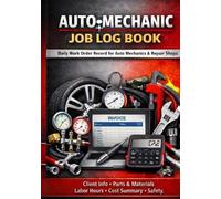 Auto Mechanic Job Log Book: Daily Work Order Record for Auto Mechanics and Repair Shops | Track Client Details, Parts, Labor, and Invoices