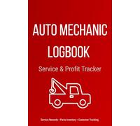 Auto Mechanic Logbook : Professional Service Tracker for Mechanics & Auto Repair Shops | Vehicle Service Records, Parts Inventory, Customer Database & Profit Tracking - 120 Pages