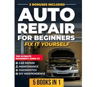 Auto Repair for Beginners - Fix It Yourself: The Ultimate Beginner’s Guide to Car Repair, Maintenance, Diagnostics, and Real DIY Independence