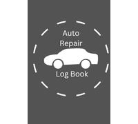 Auto Repair Log Book: Organize Repairs, Replacement Parts, Labor Costs, Service Visits, and Maintenance History