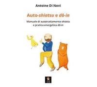 Auto-shiatsu e do-in. Manuale di autotrattamento shiatsu e pratica energetica do-in