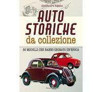 Auto storiche da collezione. 50 modelli che hanno segnato un'epoca