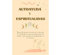 Autoayuda y Espiritualidad: "Una guia para sanar tu mente, despertar tu conciencia y vivir con propósito."