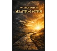 AUTOBIOGRAFIA DE SEBASTIANO VOTTARI: Minha jornada através da doença, da fé e da Palavra de Deus - O milagre dos livros sagrados