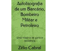 Autobiografia de um Bancário, Bombeiro Militar e Petroleiro: Uma história de garra e resiliência