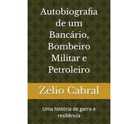 Autobiografia de um Bancário, Bombeiro Militar e Petroleiro: Uma história de garra e resiliência