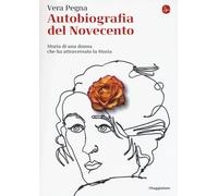 Autobiografia del Novecento. Storia di una donna che ha attraversato la St...