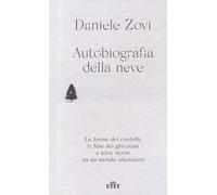 Autobiografia della neve. Le forme dei cristalli, la fine dei ghiacciai e altre storie da un mondo silenzioso