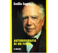 Autobiografia di un fisico - Segrè Emilio