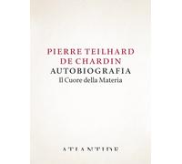 AUTOBIOGRAFIA. IL CUORE DELLA MATERIA - Teilhard de Chardin Pierre - 2025