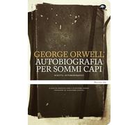 George Orwell – Un'autobiografia per sommi capi. Scritti autobiografici