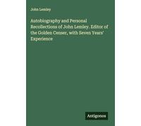 Autobiography and Personal Recollections of John Lemley. Editor of the Golden Censer, with Seven Years' Experience