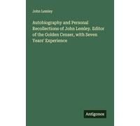 Autobiography and Personal Recollections of John Lemley. Editor of the Golden Censer, with Seven Years' Experience
