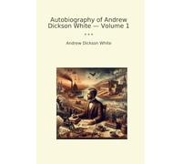 Autobiography of Andrew Dickson White - Volume 1