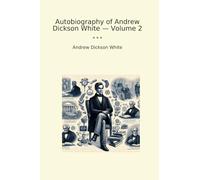 Autobiography of Andrew Dickson White - Volume 2