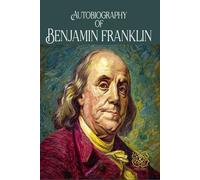Autobiography of Benjamin Franklin: Rebirth Special Edition | Annotated