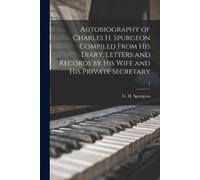 Autobiography of Charles H. Spurgeon Compiled From His Diary, Letter (Tascabile)
