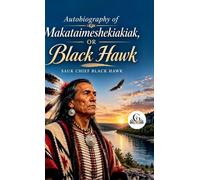 Autobiography of Makataimeshekiakiak, or Black Hawk