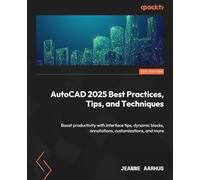 AutoCAD 2025 Best Practices, Tips, and Techniques: Boost productivity with interface tips, dynamic blocks, annotations, customizations, and more