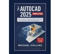 AutoCAD 2025 Simplified: Step-by-Step Tutorials and Practical Projects for Students, Engineers & Designers
