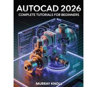 AutoCAD 2026 Complete Tutorials for Beginners: Step-by-Step Masterclass in 2D Drafting, 3D Modeling, Engineering Drawing, AI-Powered CAD Tools, Real-World Projects, and Productivity Hacks