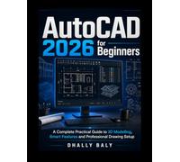 AUTOCAD 2026 FOR BEGINNERS: A Complete Practical Guide to 3D Modelling, Smart Features and Professional Drawing Setup