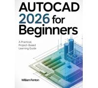 AutoCAD 2026 for Beginners: A Practical, Project-Based Learning Guide