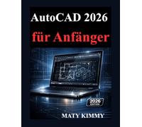 AutoCAD 2026 für absolute Anfänger: Der einfache Leitfaden für den Einstieg in Design, Zeichnung und 3D Modellierung