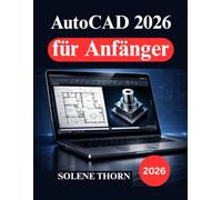 AutoCAD 2026 für Anfänger: Ein praktischer Leitfaden für Konstruktion, Zeichnungserstellung und 3D Modellierung