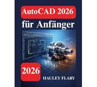 AutoCAD 2026 für Anfänger: Ein übersichtlicher Leitfaden für 2D und 3D Design