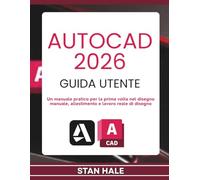 AUTOCAD 2026 GUIDA UTENTE: Un manuale pratico per la prima volta nel disegno manuale, allestimento e lavoro reale di disegno