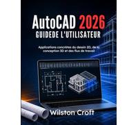 AutoCAD 2026 Guide de l'utilisateur: Applications concrètes du dessin 2D, de la conception 3D et des flux de travail