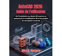 AutoCAD 2026 Guide de l'utilisateur: De l'installation au dessin 2D avancé, en passant par la modélisation 3D et les projets de conception concrets