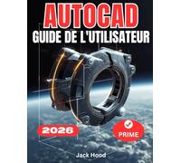 AUTOCAD 2026 GUIDE DE L'UTILISATEUR: Le manuel complet, étape par étape, pour les débutants souhaitant maîtriser le dessin, la modélisation 3D et les projets concrets pour une meilleure productivité.