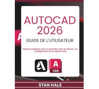 AUTOCAD 2026 GUIDE DE L'UTILISATEUR: Manuel pratique pour la première fois en dessin, en configuration et en dessin réel