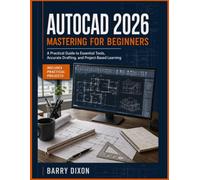AUTOCAD 2026 Mastering for Beginners: A Practical Guide to Essential Tools, Accurate Drafting, and Project-Based Learning