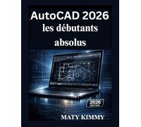 AutoCAD 2026 pour les débutants absolus: Le guide facile pour débuter en conception, dessin et modélisation 3D