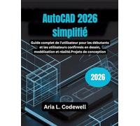 AutoCAD 2026 simplifié: Guide complet de l'utilisateur pour les débutants et les utilisateurs confirmés en dessin, modélisation et réalité.Projets de conception