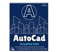 AutoCAD 2026 SIMPLIFIED: A Complete Beginner's Guide to AutoCAD 2026