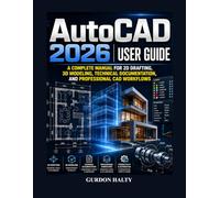 AutoCAD 2026 User Guide: Complete Manual for 2D Drafting, 3D Modeling, Technical Documentation, and Professional CAD Workflows