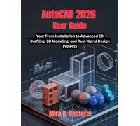 AutoCAD 2026 User Guide: From Installation to Advanced 2D Drafting, 3D Modeling, and Real-World Design Projects
