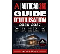 AutoCAD 360 Guide d'Utilisation 2026-2027: Maitrisez la Conception 2D et 3D - Commandes Essentielles, Outils Avances et Techniques Professionnelles pour Debutants et Experts