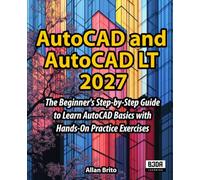 AutoCAD and AutoCAD LT: The Beginner's Step-by-Step Guide to Learn AutoCAD Basics with Hands-On Practice Exercises